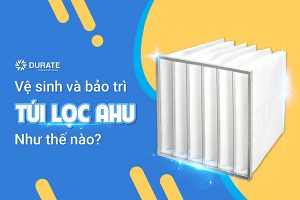 Túi lọc AHU vệ sinh và bảo trì như thế nào?
