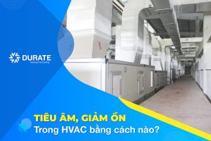 Giảm ồn trong hệ thống HVAC bằng cách nào?