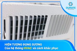 Hiện tượng đọng sương của hệ thống HVAC và cách khắc phục