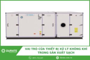 Vai trò của thiết bị xử lý không khí trong sản xuất sạch