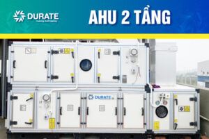 AHU 2 TẦNG DURATE – GIẢI PHÁP TỐI ƯU CHO HỆ THỐNG XỬ LÝ KHÔNG KHÍ