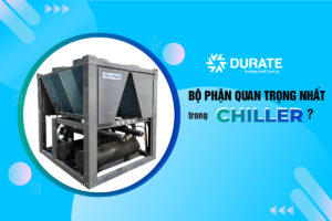BỘ PHẬN NÀO QUAN TRỌNG NHẤT CỦA CHILLER ?